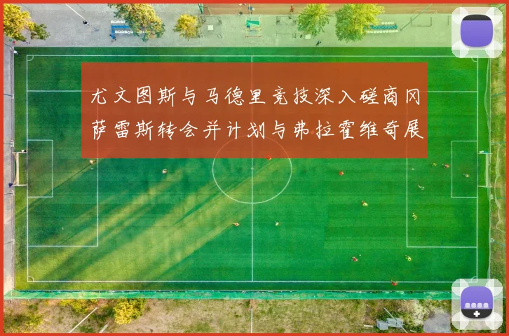 尤文图斯与马德里竞技深入磋商冈萨雷斯转会并计划与弗拉霍维奇展开谈判